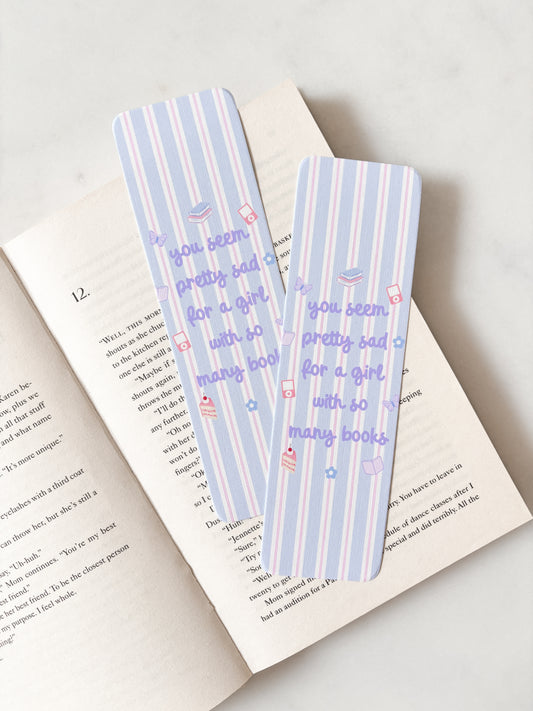 You Seem Pretty Sad For A Girl With So Many Books Bookmark