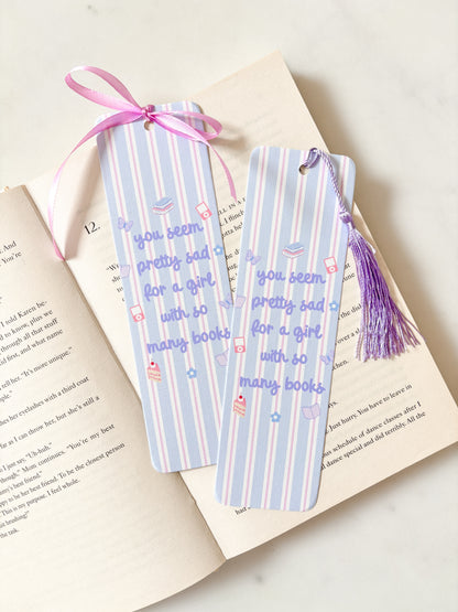 You Seem Pretty Sad For A Girl With So Many Books Bookmark
