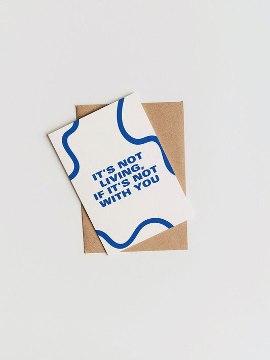 It's Not Living, If It's Not With You Greeting Card