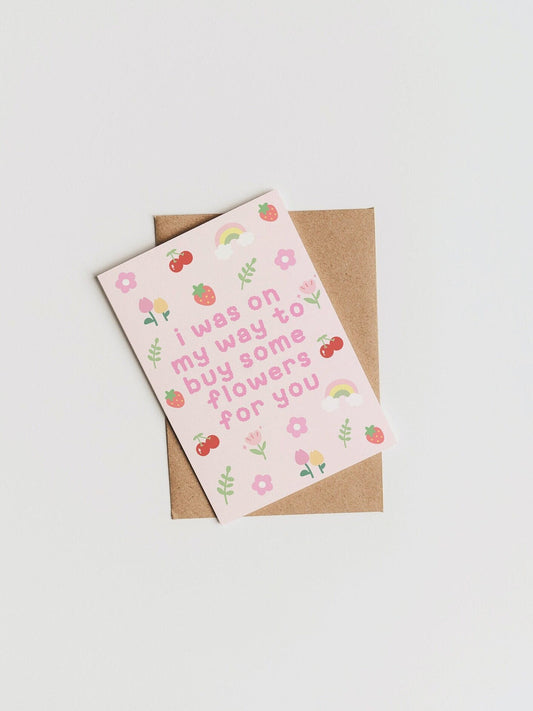 I Was On My Way To Buy You Some Flowers For You Card | HS Card